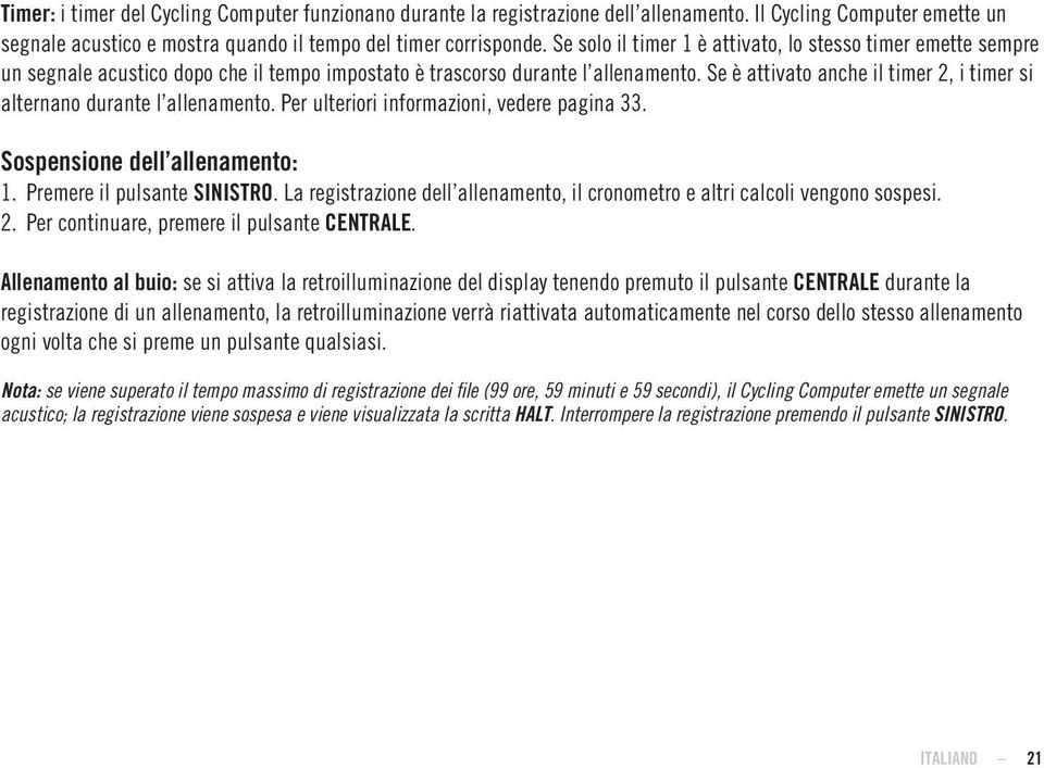 Se è attivato anche il timer 2, i timer si alternano durante l allenamento. Per ulteriori informazioni, vedere pagina 33. Sospensione dell allenamento: 1. Premere il pulsante SINISTRO.