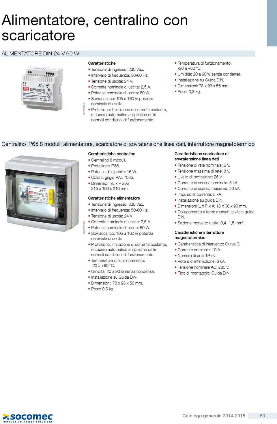 Protezione: limitazione di corrente costante, recupero automatico al ripristino delle normali condizioni di funzionamento. -20 a +60 C. Umidità: 20 a 90 % senza condensa. Installazione su Guida DIN.