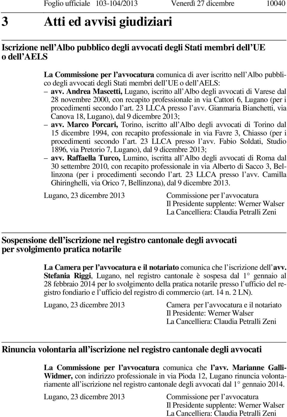 Andrea Mascetti, Lugano, iscritto all Albo degli avvocati di Varese dal 28 novembre 2000, con recapito professionale in via Cattori 6, Lugano (per i procedimenti secondo l art. 23 LLCA presso l avv.