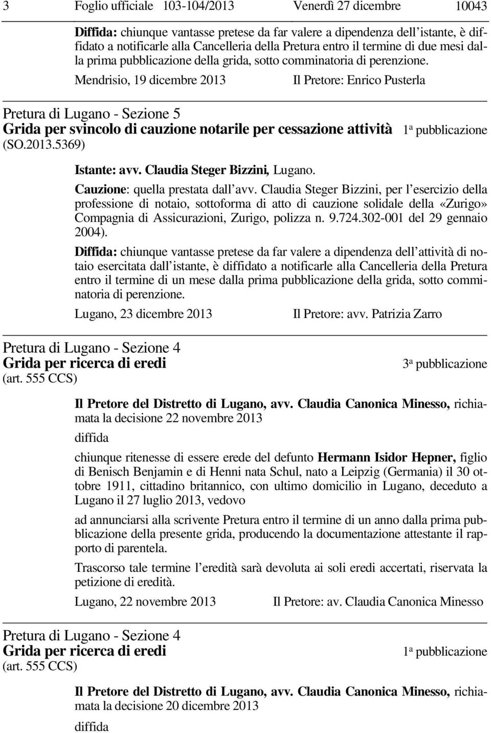 Mendrisio, 19 dicembre 2013 Il Pretore: Enrico Pusterla Pretura di Lugano - Sezione 5 Grida per svincolo di cauzione notarile per cessazione attività 1 a pubblicazione (SO.2013.5369) Istante: avv.