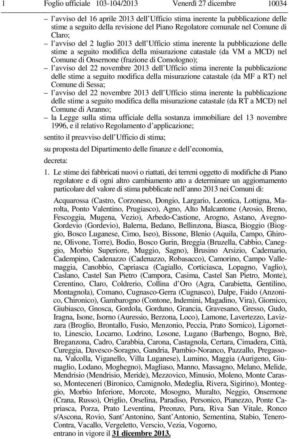 di Comologno); l avviso del 22 novembre 2013 dell Ufficio stima inerente la pubblicazione delle stime a seguito modifica della misurazione catastale (da MF a RT) nel Comune di Sessa; l avviso del 22