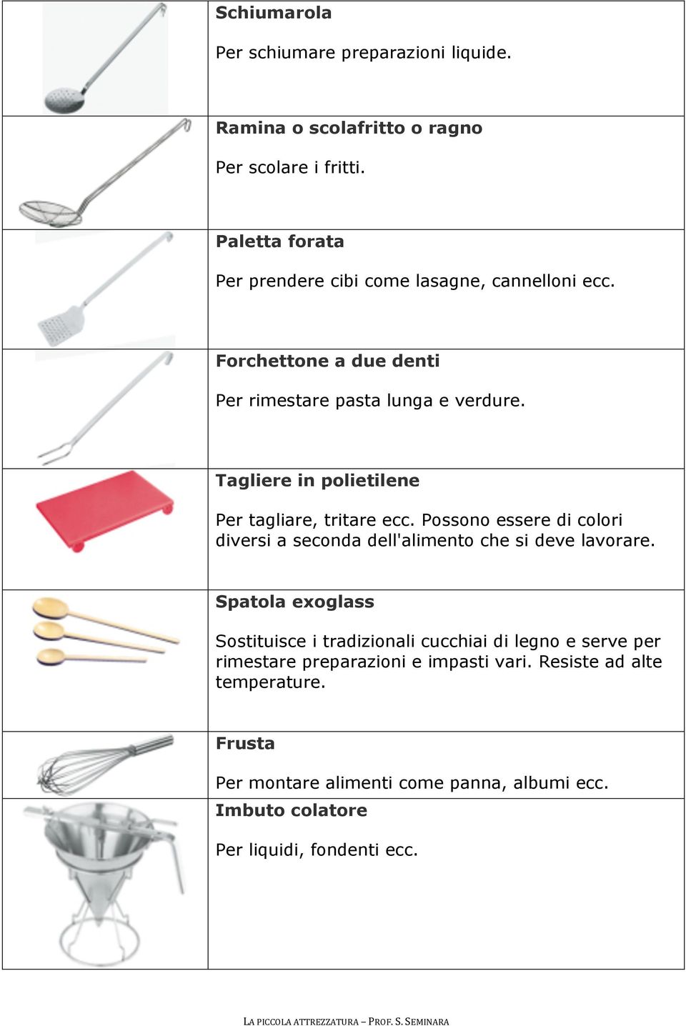 Tagliere in polietilene Per tagliare, tritare ecc. Possono essere di colori diversi a seconda dell'alimento che si deve lavorare.