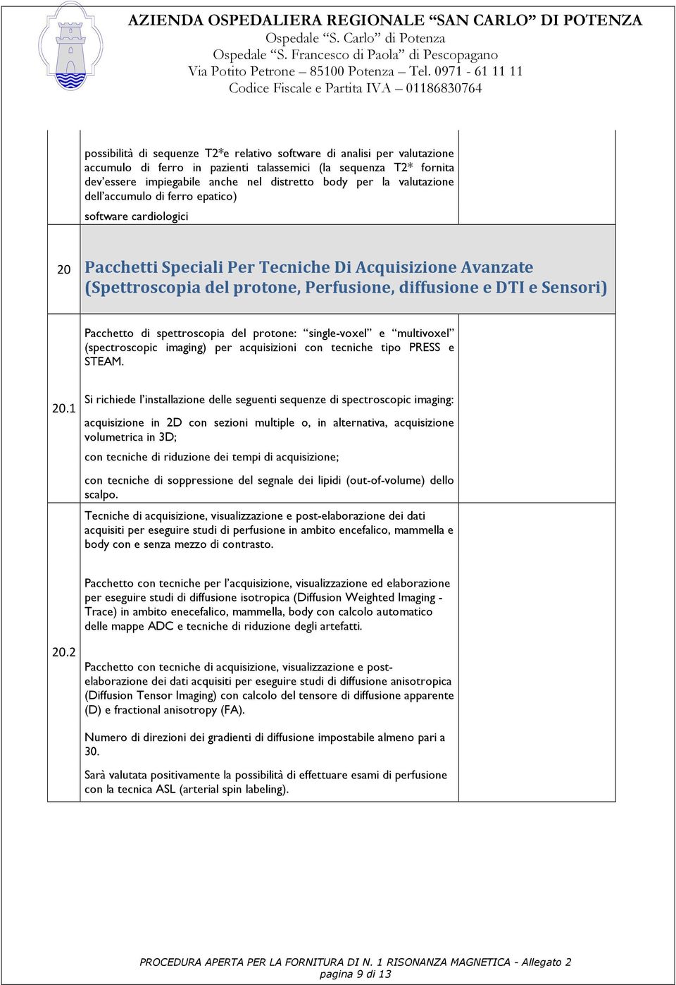 Pacchetto di spettroscopia del protone: single-voxel e multivoxel (spectroscopic imaging) per acquisizioni con tecniche tipo PRESS e STEAM. 20.
