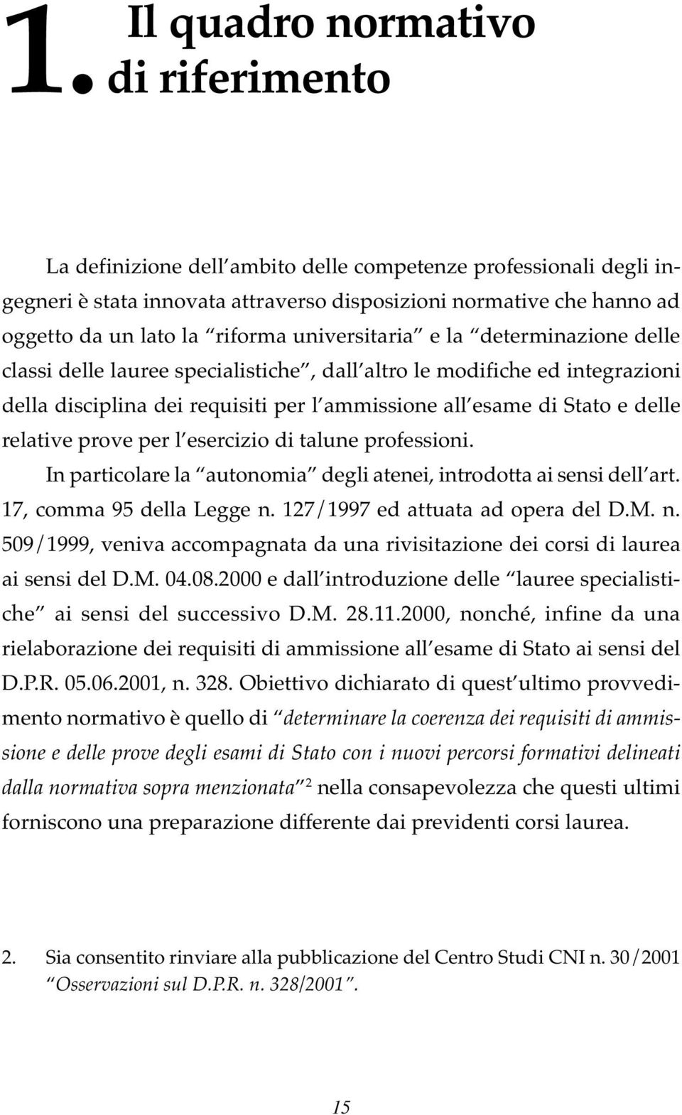 relative prove per l esercizio di talune professioni. In particolare la autonomia degli atenei, introdotta ai sensi dell art. 17, comma 95 della Legge n.