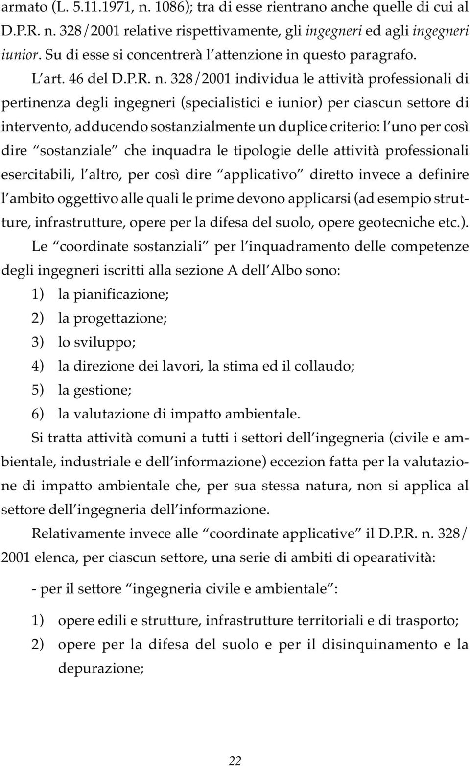 328/2001 individua le attività professionali di pertinenza degli ingegneri (specialistici e iunior) per ciascun settore di intervento, adducendo sostanzialmente un duplice criterio: l uno per così