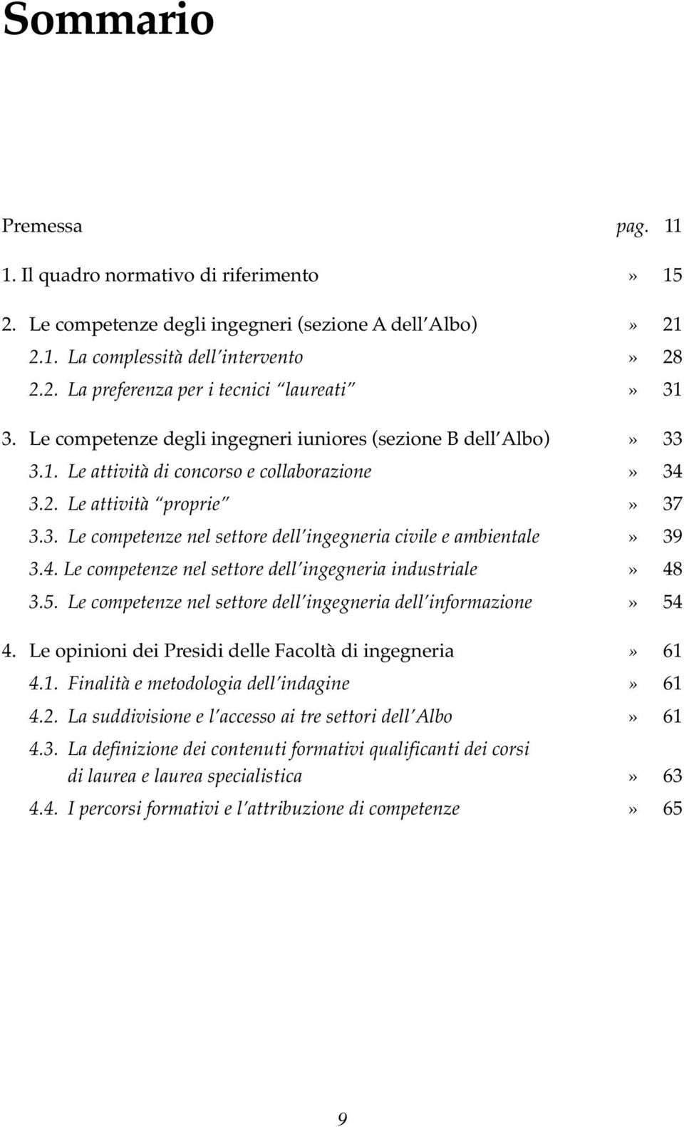 4. Le competenze nel settore dell ingegneria industriale» 48 3.5. Le competenze nel settore dell ingegneria dell informazione» 54 4. Le opinioni dei Presidi delle Facoltà di ingegneria» 61 