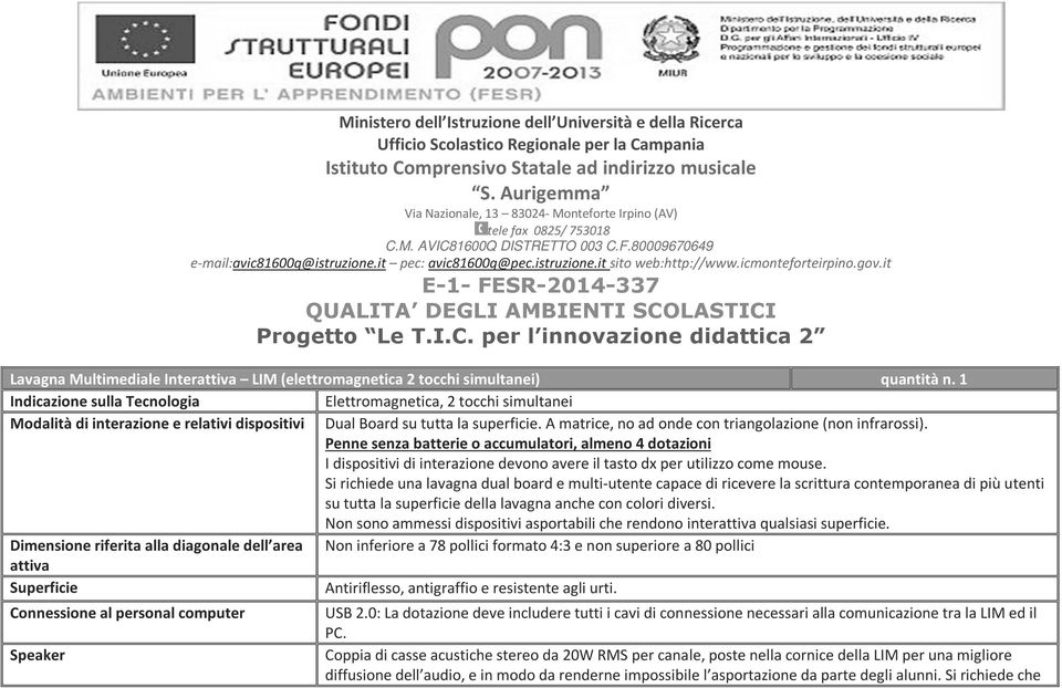 icmonteforteirpino.gov.it E-1- FESR-2014-337 QUALITA DEGLI AMBIENTI SCOLASTICI Progetto Le T.I.C. per l innovazione didattica 2 Lavagna Multimediale Interattiva LIM (elettromagnetica 2 tocchi simultanei) quantità n.