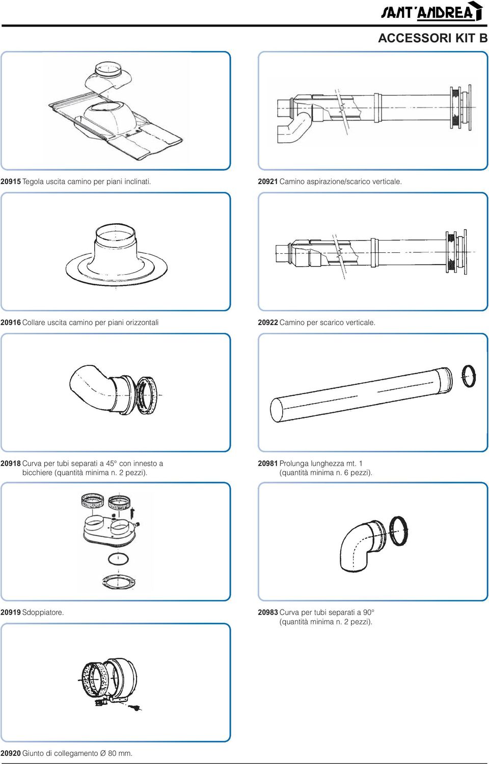 20918 Curva per tubi separati a 45 con innesto a bicchiere (quantità minima n. 2 pezzi). 20981 Prolunga lunghezza mt.