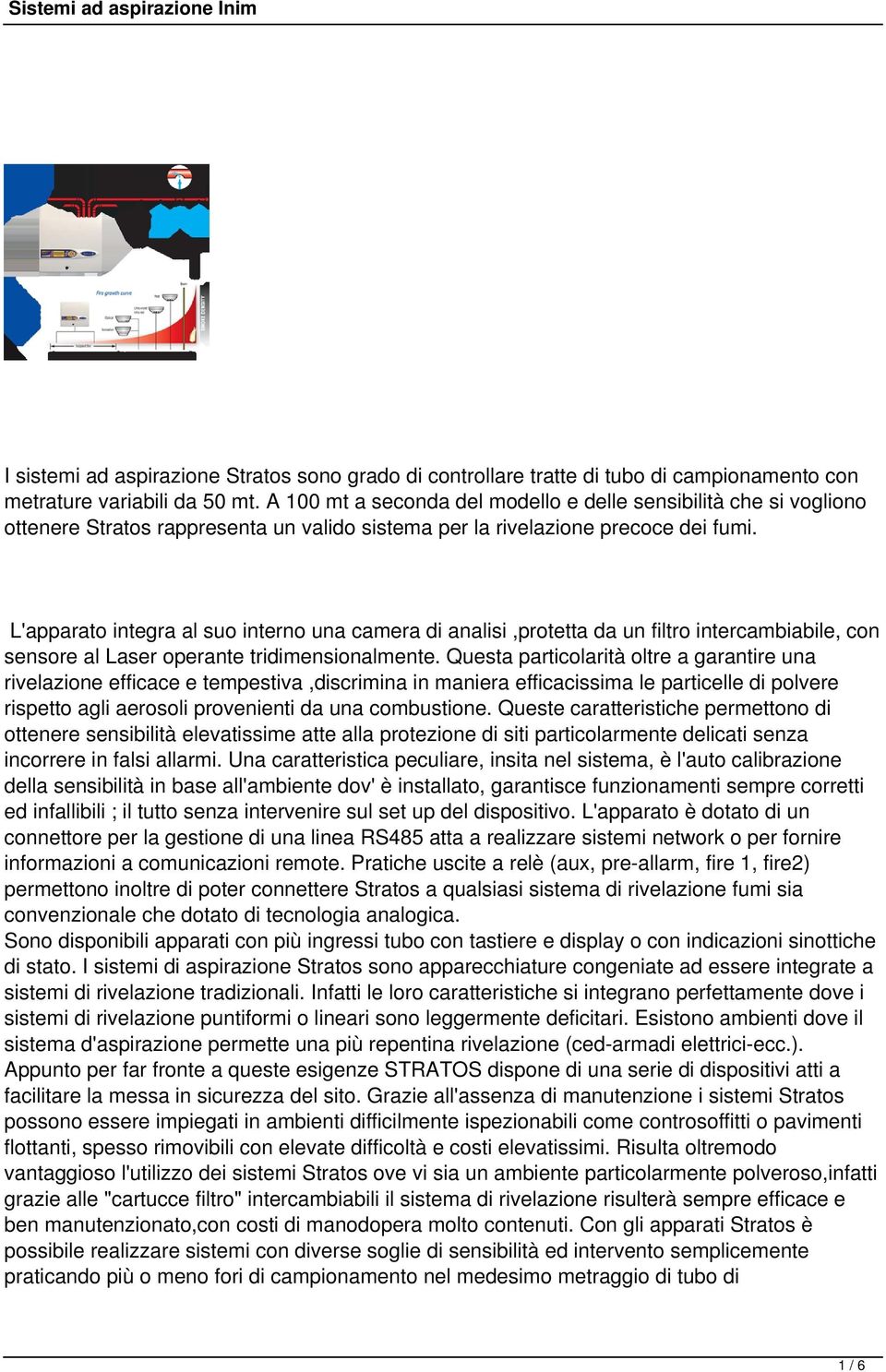 L'apparato integra al suo interno una camera di analisi,protetta da un filtro intercambiabile, con sensore al Laser operante tridimensionalmente.