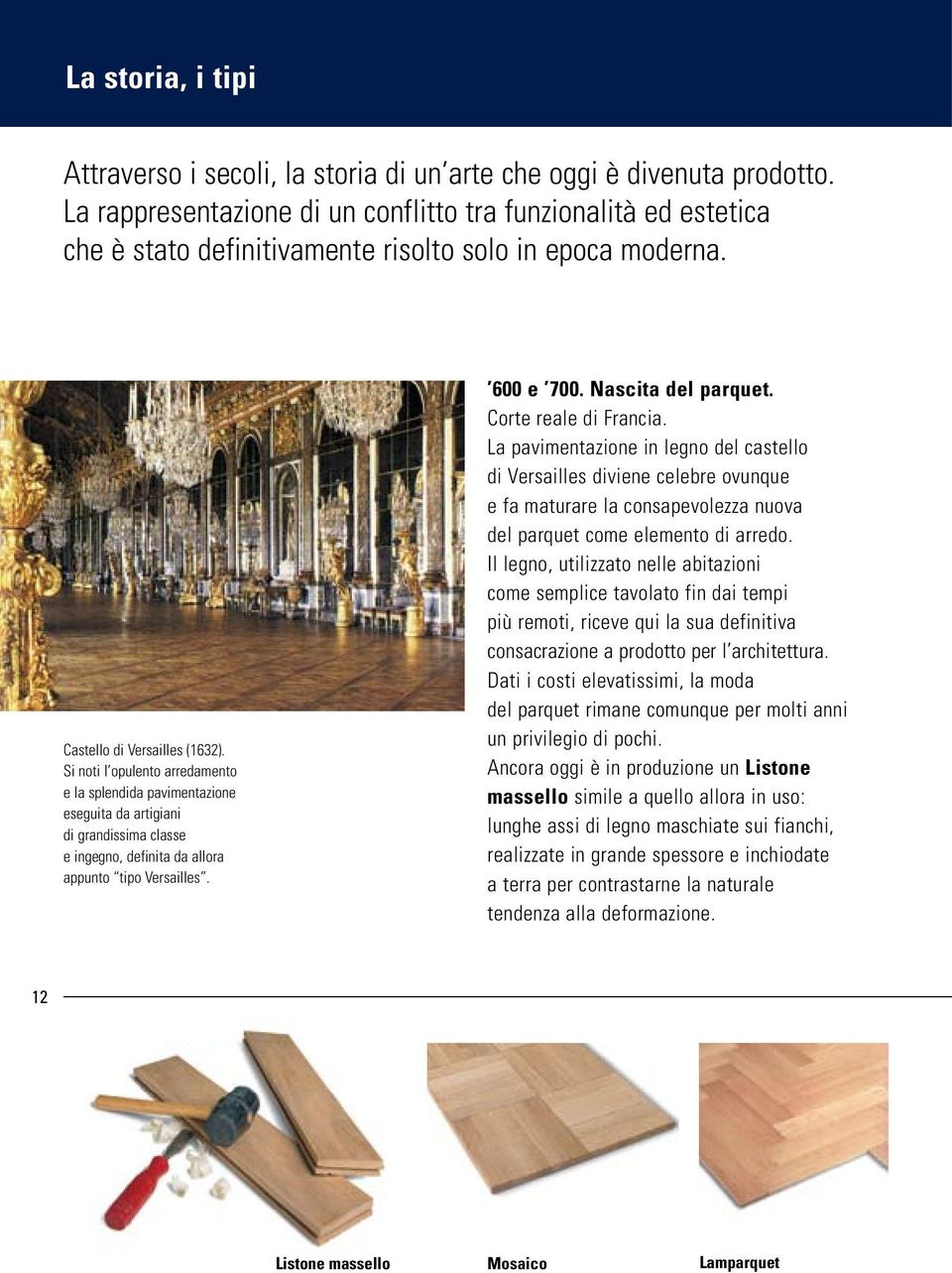 Si noti l opulento arredamento e la splendida pavimentazione eseguita da artigiani di grandissima classe e ingegno, definita da allora appunto tipo Versailles. 600 e 700. Nascita del parquet.