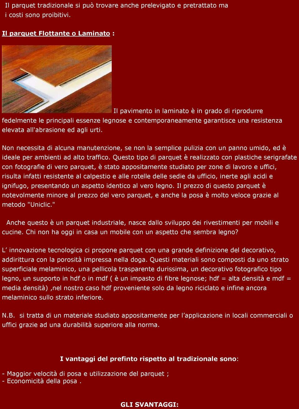 agli urti. Non necessita di alcuna manutenzione, se non la semplice pulizia con un panno umido, ed è ideale per ambienti ad alto traffico.