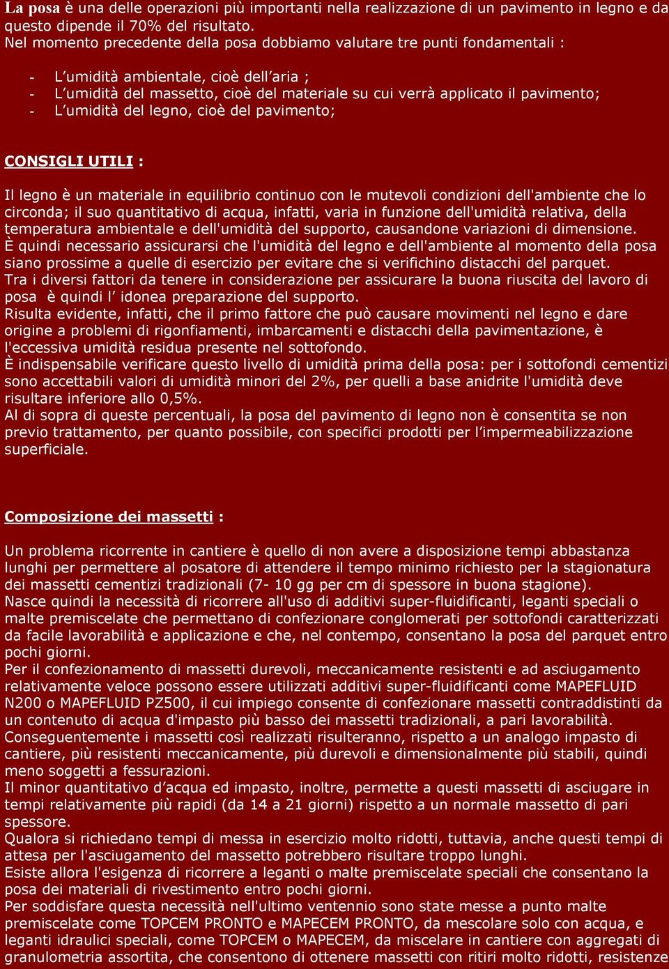 - L umidità del legno, cioè del pavimento; CONSIGLI UTILI : Il legno è un materiale in equilibrio continuo con le mutevoli condizioni dell'ambiente che lo circonda; il suo quantitativo di acqua,