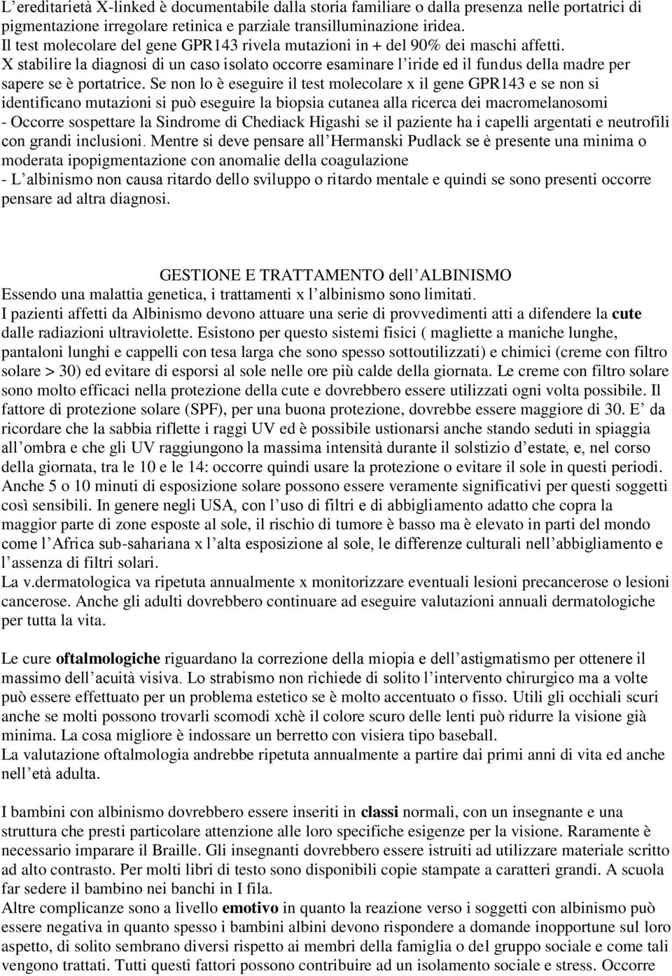 X stabilire la diagnosi di un caso isolato occorre esaminare l iride ed il fundus della madre per sapere se è portatrice.