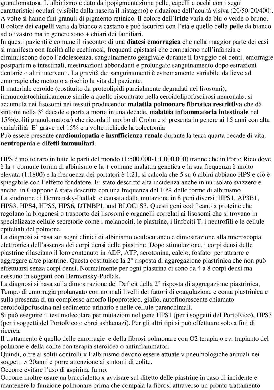 Il colore dei capelli varia da bianco a castano e può iscurirsi con l età e quello della pelle da bianco ad olivastro ma in genere sono + chiari dei familiari.