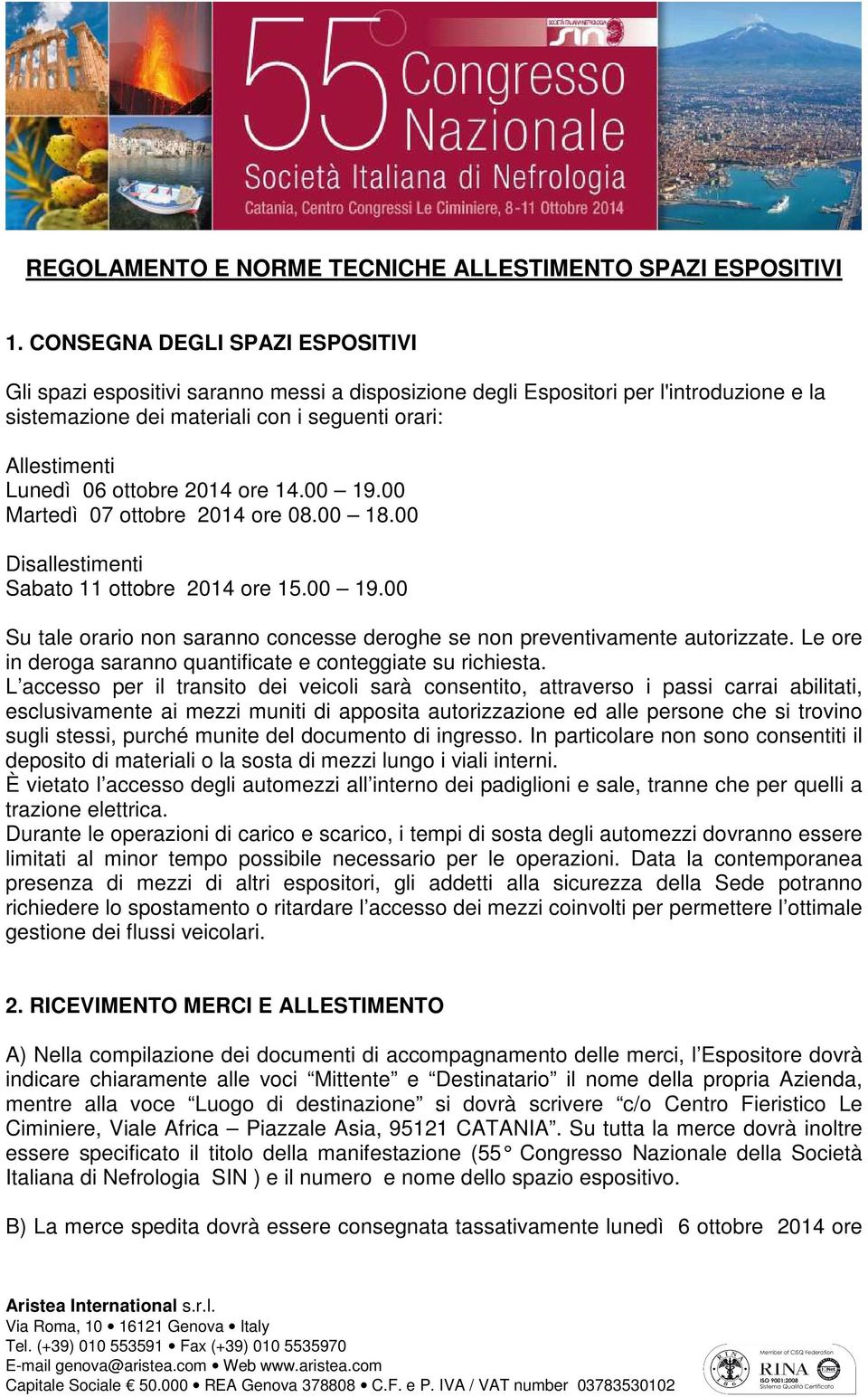 ottobre 2014 ore 14.00 19.00 Martedì 07 ottobre 2014 ore 08.00 18.00 Disallestimenti Sabato 11 ottobre 2014 ore 15.00 19.00 Su tale orario non saranno concesse deroghe se non preventivamente autorizzate.