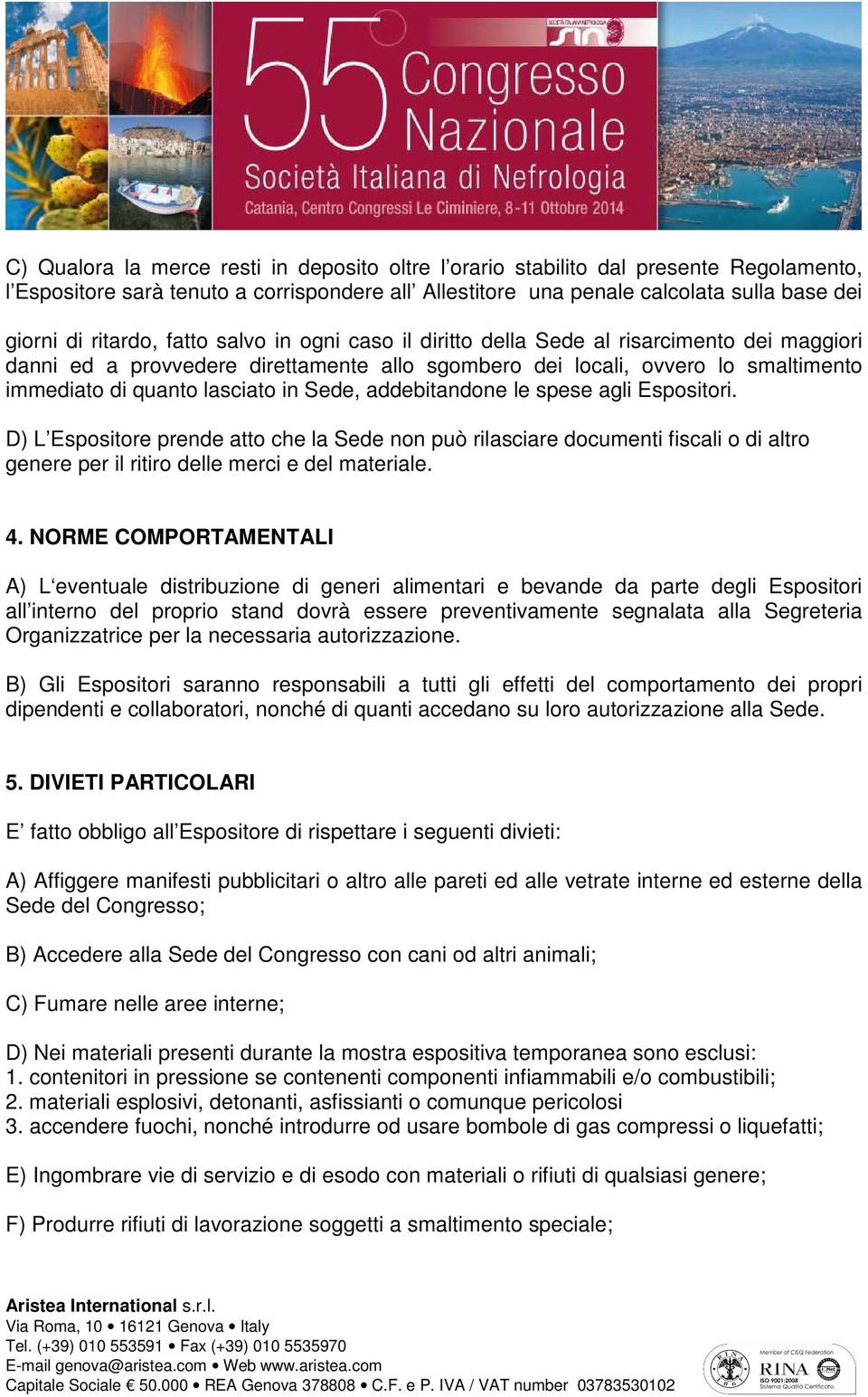 Sede, addebitandone le spese agli Espositori. D) L Espositore prende atto che la Sede non può rilasciare documenti fiscali o di altro genere per il ritiro delle merci e del materiale. 4.