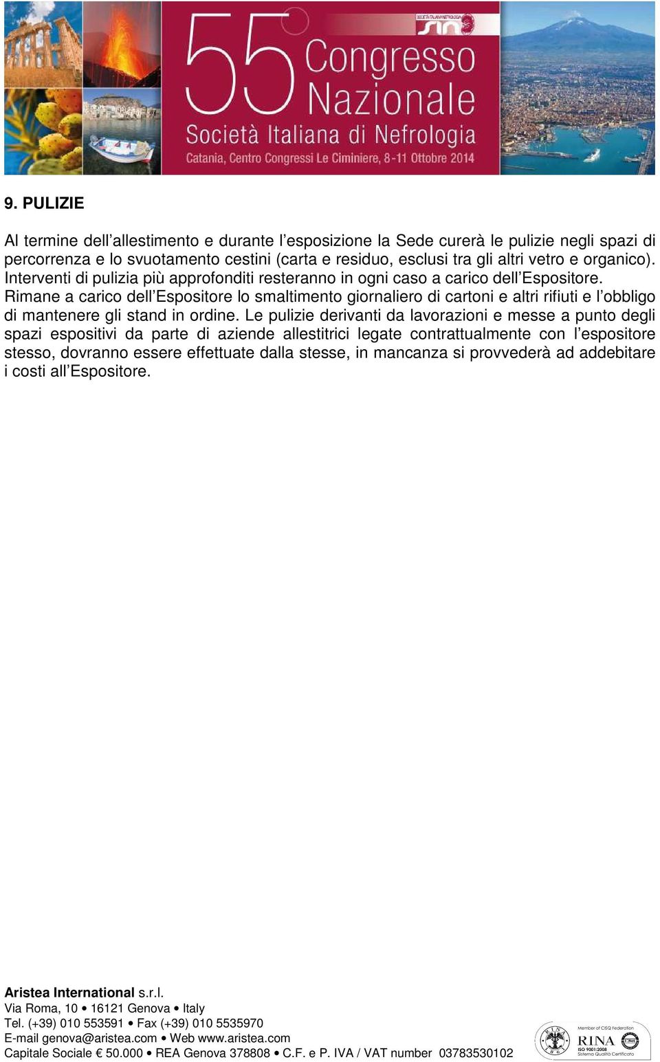 Rimane a carico dell Espositore lo smaltimento giornaliero di cartoni e altri rifiuti e l obbligo di mantenere gli stand in ordine.