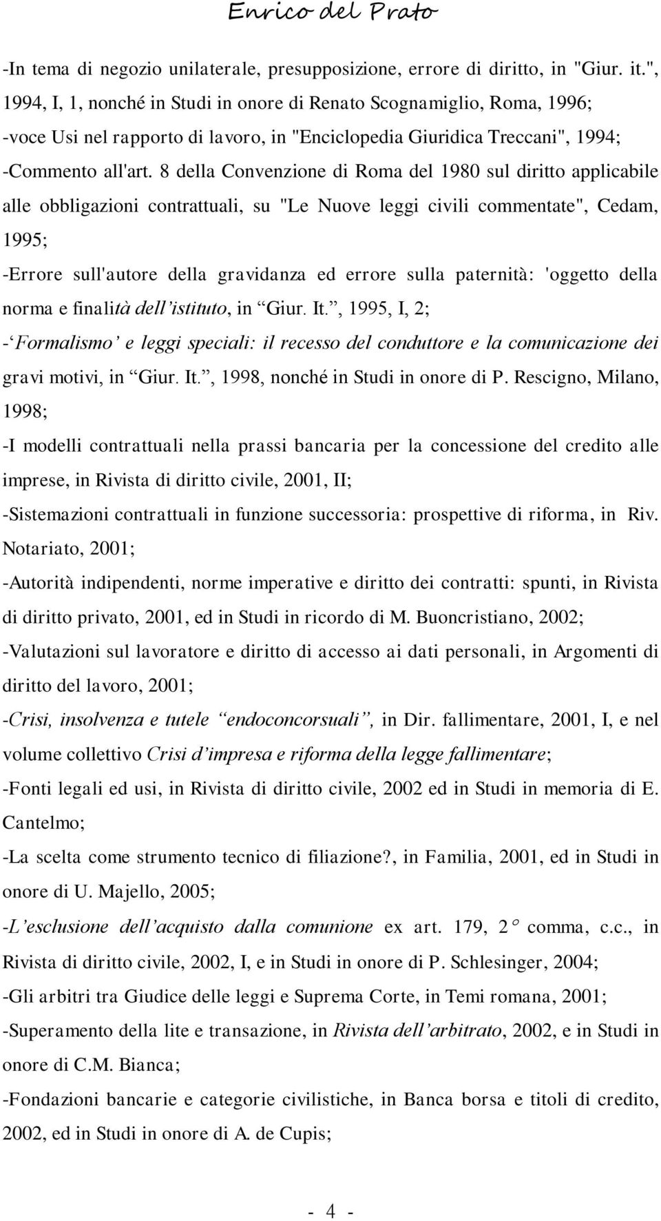 8 della Convenzione di Roma del 1980 sul diritto applicabile alle obbligazioni contrattuali, su "Le Nuove leggi civili commentate", Cedam, 1995; -Errore sull'autore della gravidanza ed errore sulla