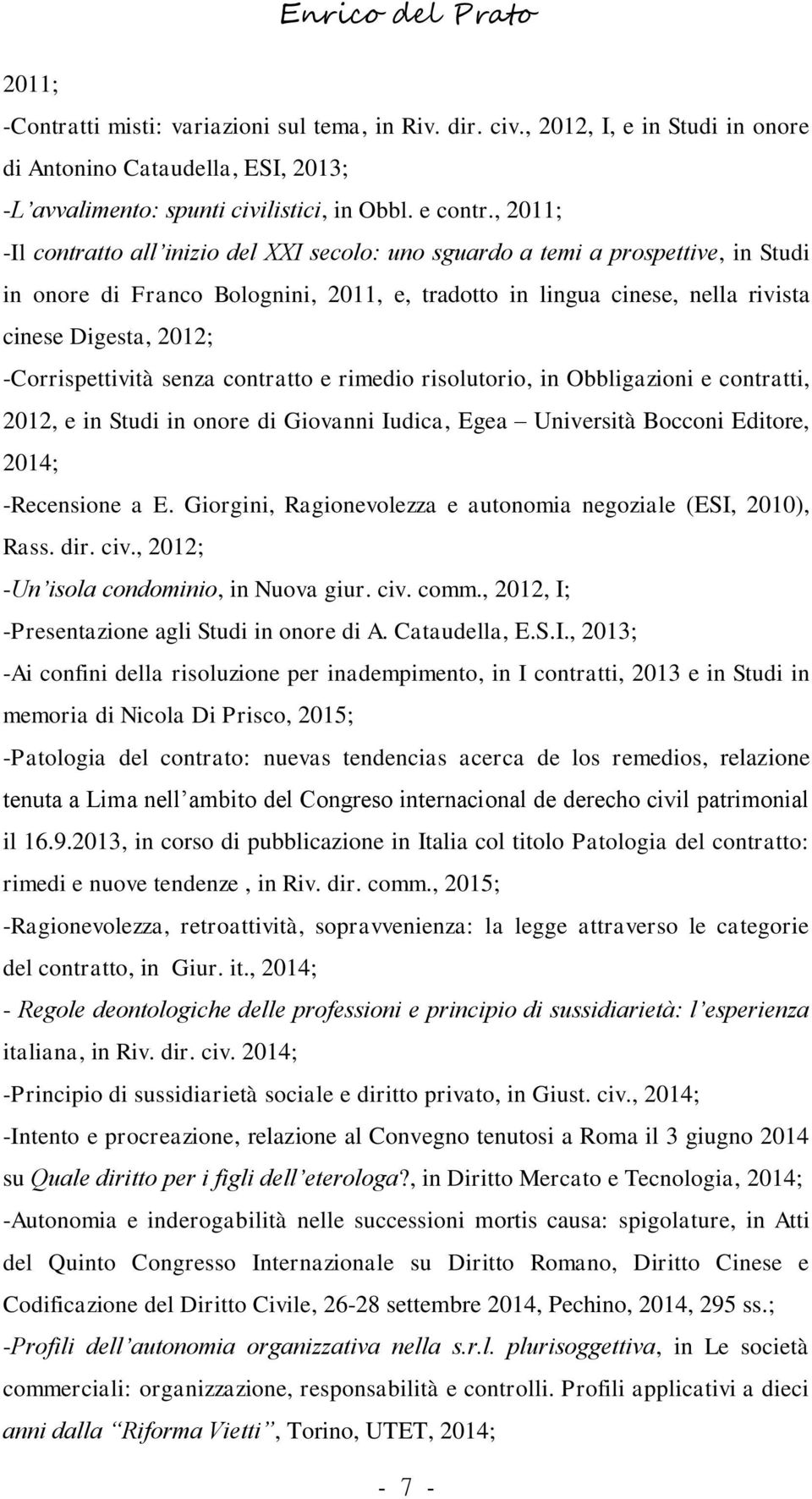 -Corrispettività senza contratto e rimedio risolutorio, in Obbligazioni e contratti, 2012, e in Studi in onore di Giovanni Iudica, Egea Università Bocconi Editore, 2014; -Recensione a E.