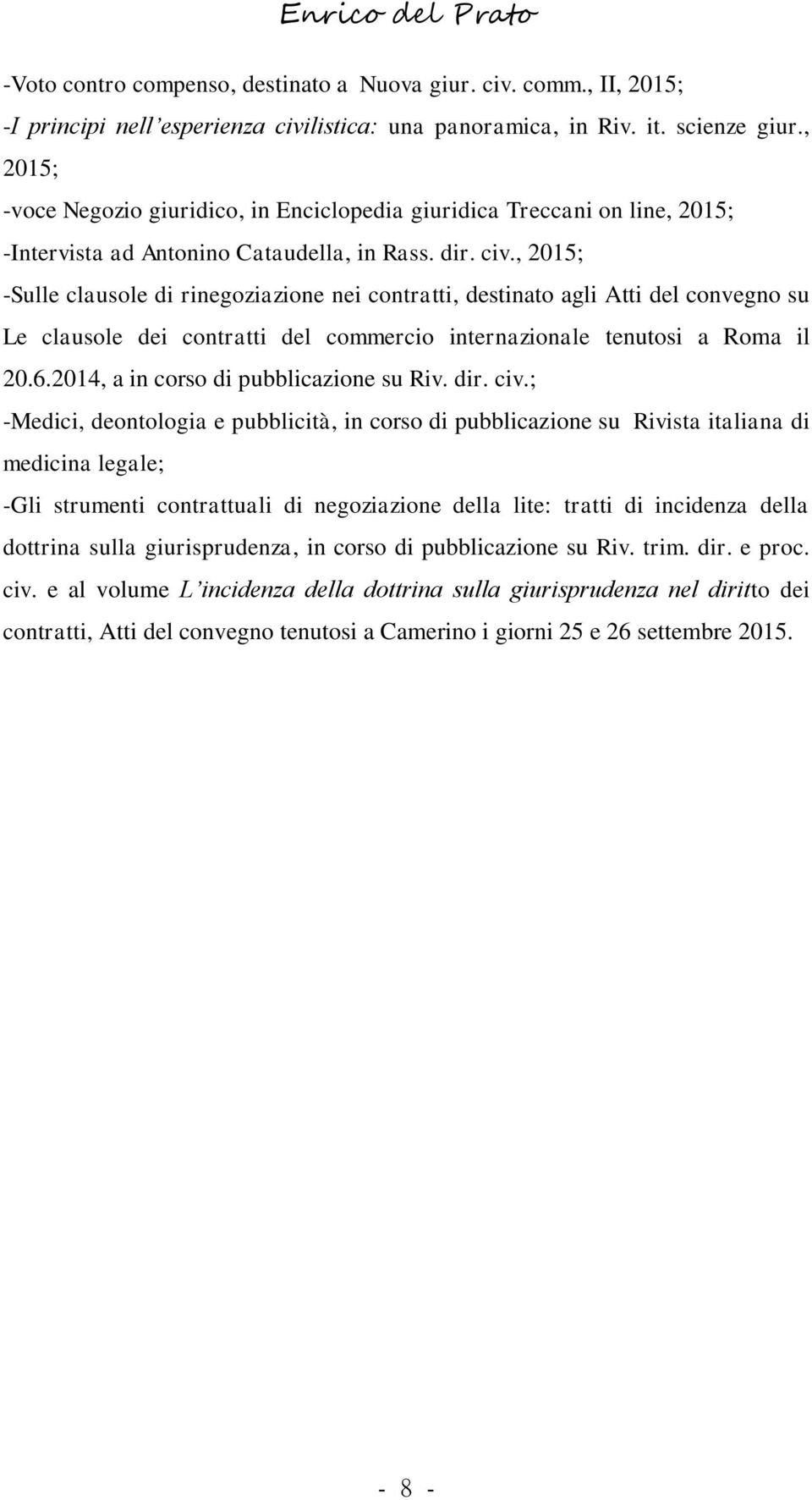 , 2015; -Sulle clausole di rinegoziazione nei contratti, destinato agli Atti del convegno su Le clausole dei contratti del commercio internazionale tenutosi a Roma il 20.6.