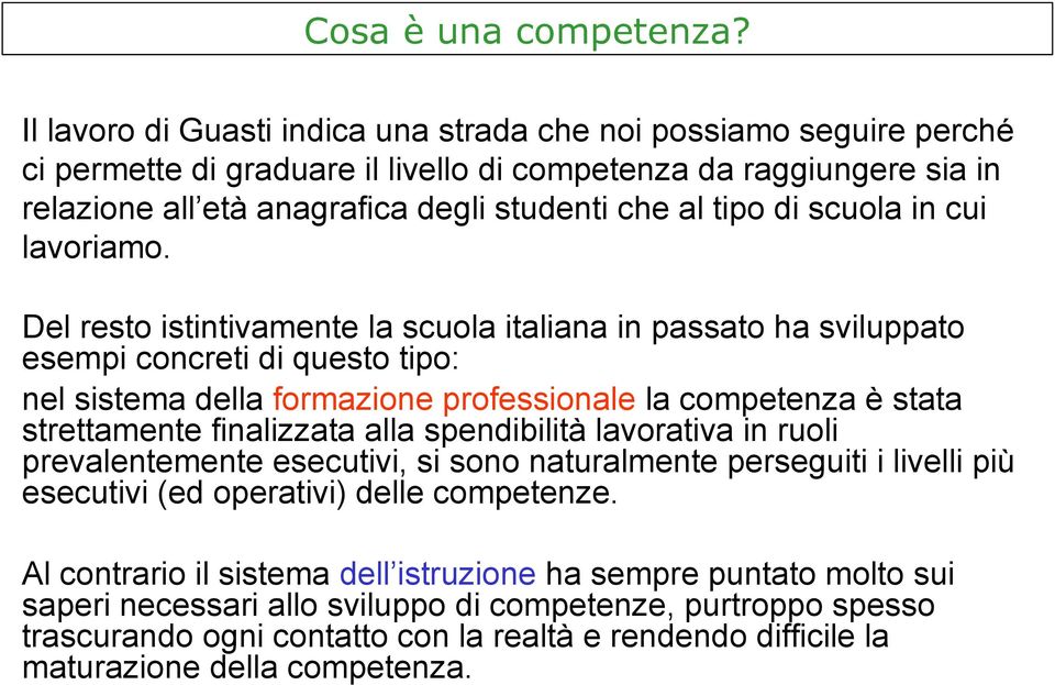 Del resto istintivamente la scuola italiana in passato ha sviluppato esempi concreti di questo tipo: nel sistema della formazione professionale la competenza è stata strettamente finalizzata alla
