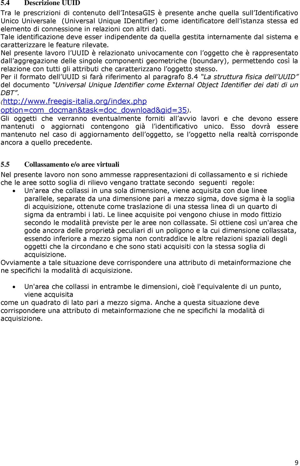 Nel presente lavoro l UUID è relazionato univocamente con l oggetto che è rappresentato dall aggregazione delle singole componenti geometriche (boundary), permettendo così la relazione con tutti gli