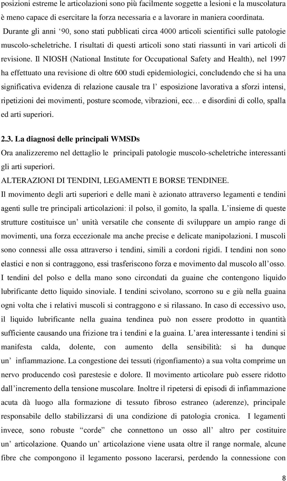 Il NIOSH (National Institute for Occupational Safety and Health), nel 1997 ha effettuato una revisione di oltre 600 studi epidemiologici, concludendo che si ha una significativa evidenza di relazione