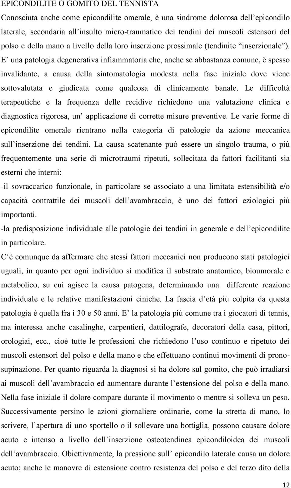 E una patologia degenerativa infiammatoria che, anche se abbastanza comune, è spesso invalidante, a causa della sintomatologia modesta nella fase iniziale dove viene sottovalutata e giudicata come