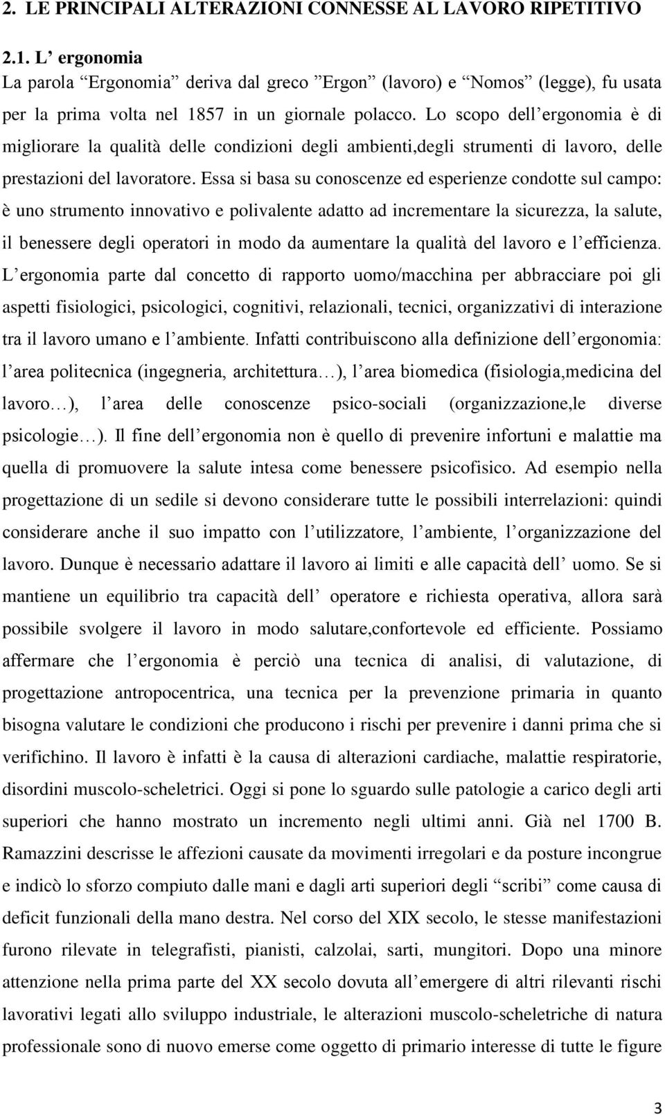 Lo scopo dell ergonomia è di migliorare la qualità delle condizioni degli ambienti,degli strumenti di lavoro, delle prestazioni del lavoratore.