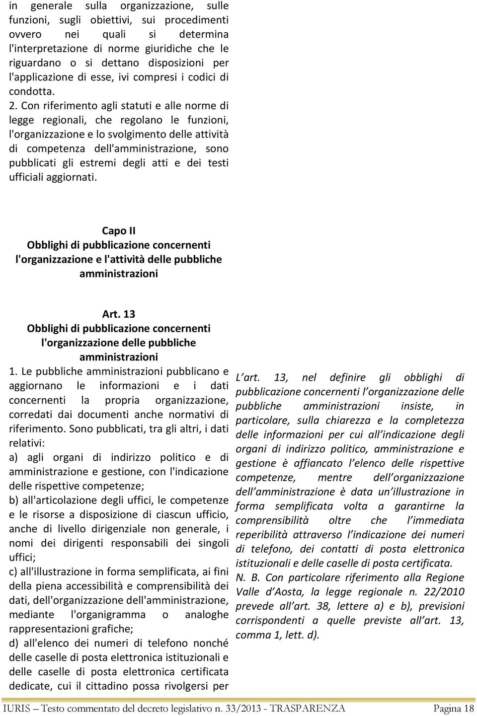 Con riferimento agli statuti e alle norme di legge regionali, che regolano le funzioni, l'organizzazione e lo svolgimento delle attività di competenza dell'amministrazione, sono pubblicati gli