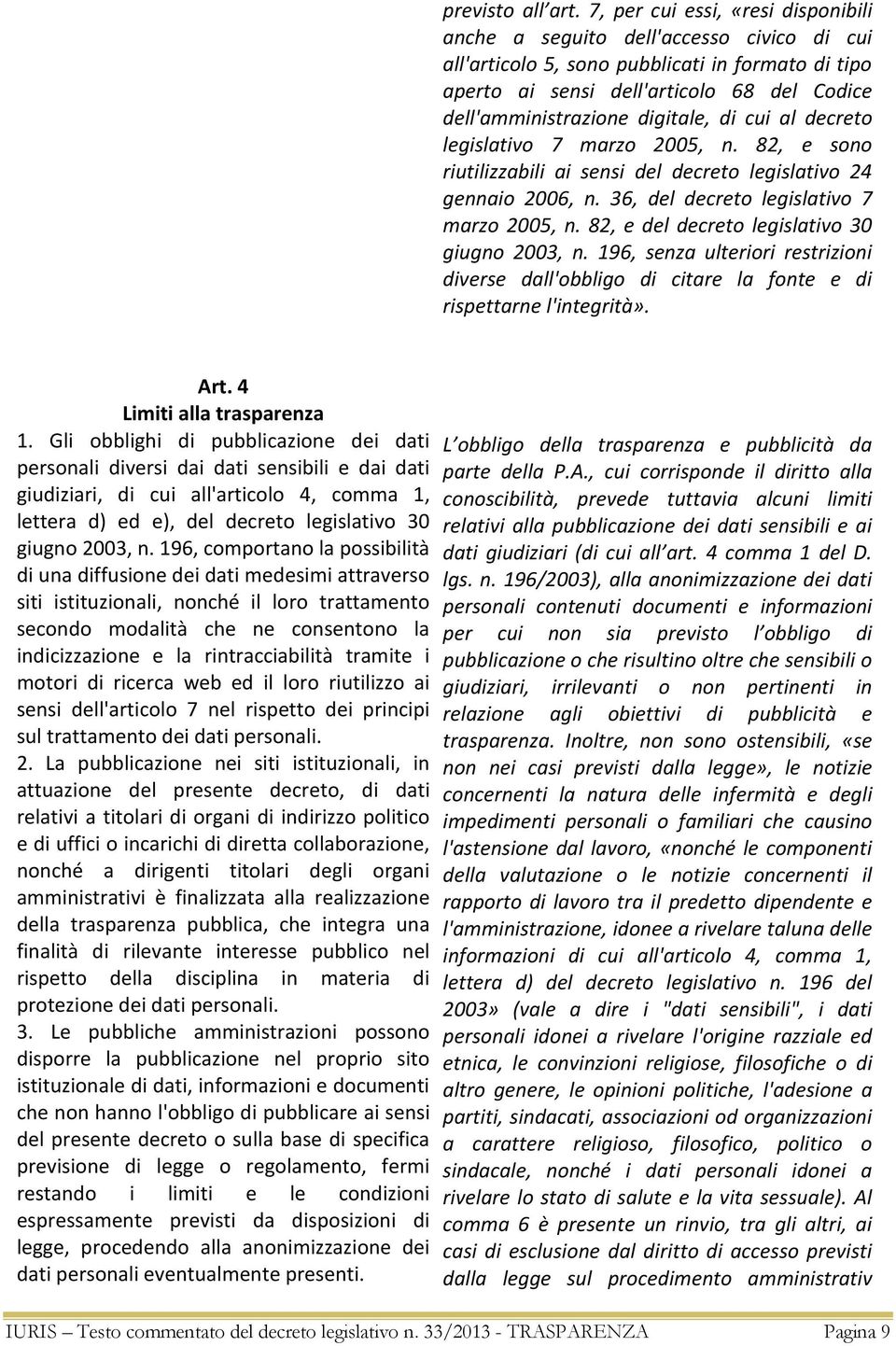 digitale, di cui al decreto legislativo 7 marzo 2005, n. 82, e sono riutilizzabili ai sensi del decreto legislativo 24 gennaio 2006, n. 36, del decreto legislativo 7 marzo 2005, n.