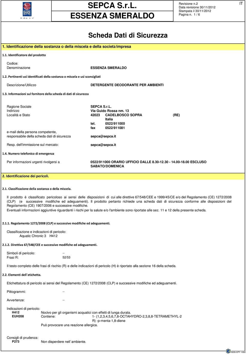 Informazioni sul fornitore della scheda di dati di sicurezza Ragione Sociale SEPCA S.r.L. Indirizzo Via Guido Rossa nm. 13 Località e Stato 42023 CADELBOSCO SOPRA (RE) Italia tel.