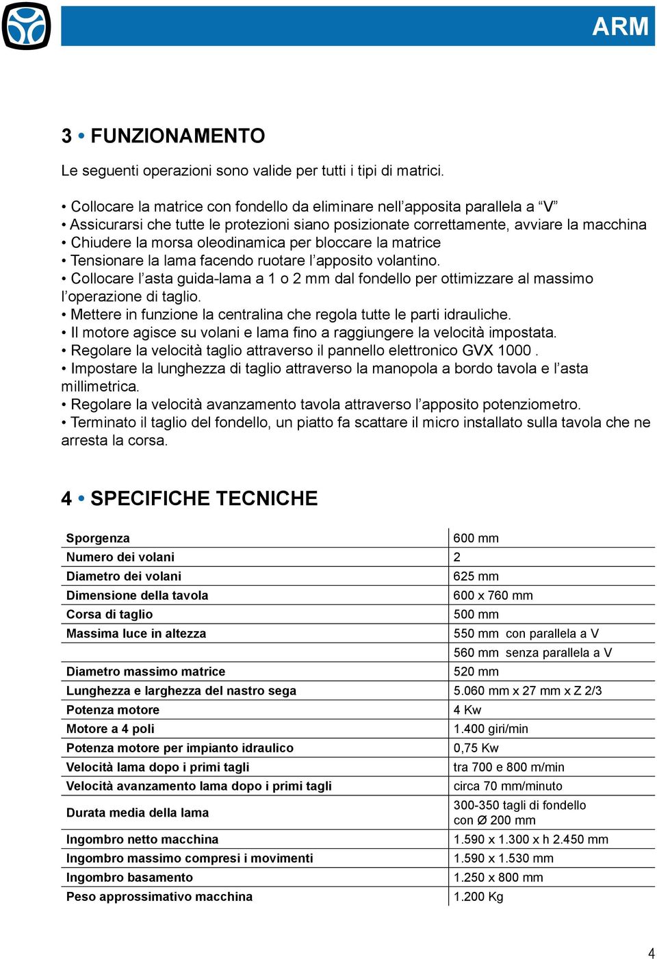 bloccare la matrice Tensionare la lama facendo ruotare l apposito volantino. Collocare l asta guida-lama a 1 o 2 mm dal fondello per ottimizzare al massimo l operazione di taglio.