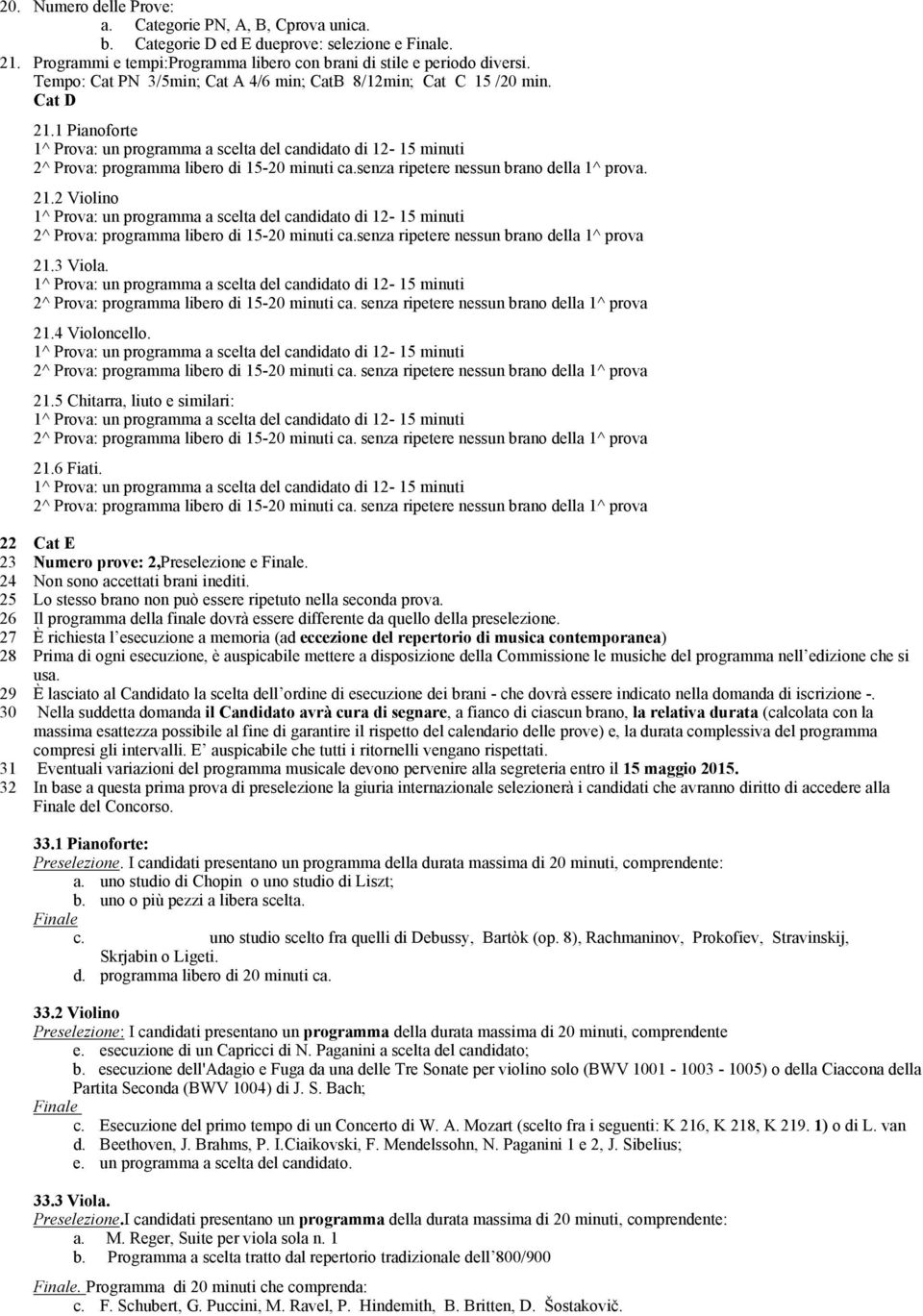 senza ripetere nessun brano della 1^ prova 21.3 Viola. 21.4 Violoncello. 21.5 Chitarra, liuto e similari: 21.6 Fiati. 22 Cat E 23 Numero prove: 2,Preselezione e Finale.