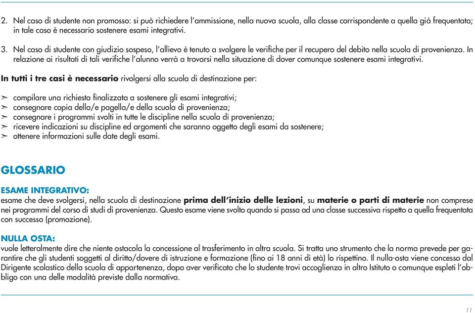 In relazione ai risultati di tali verifiche l alunno verrà a trovarsi nella situazione di dover comunque sostenere esami integrativi.