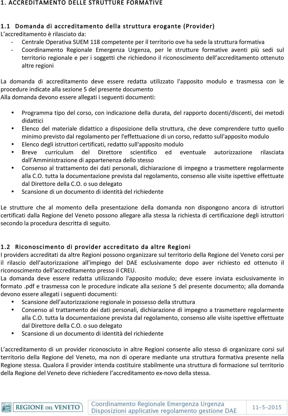 le strutture formative aventi più sedi sul territorio regionale e per i soggetti che richiedono il riconoscimento dell accreditamento ottenuto altre regioni La domanda di accreditamento deve essere