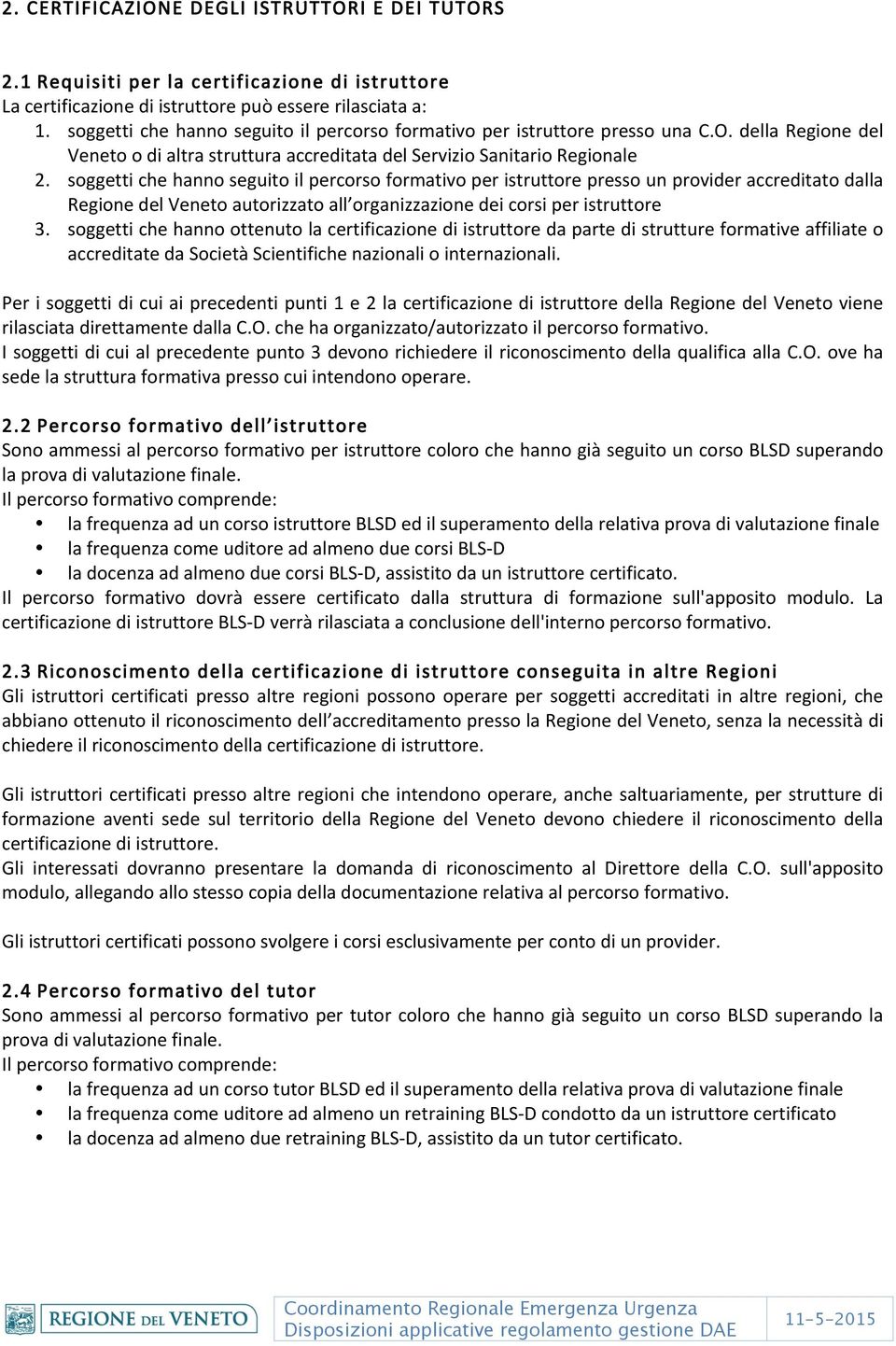 soggetti che hanno seguito il percorso formativo per istruttore presso un provider accreditato dalla Regione del Veneto autorizzato all organizzazione dei corsi per istruttore 3.