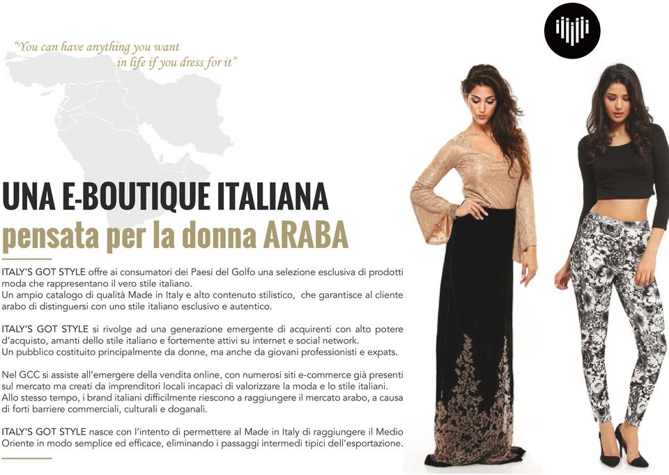 Un ampio catalogo di qualità Made in Italy e alto contenuto stilistico, che garantisce al cliente arabo di distinguersi con uno stile italiano esclusivo e autentico.