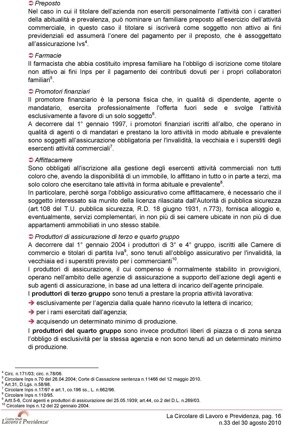 Farmacie Il farmacista che abbia costituito impresa familiare ha l obbligo di iscrizione come titolare non attivo ai fini Inps per il pagamento dei contributi dovuti per i propri collaboratori