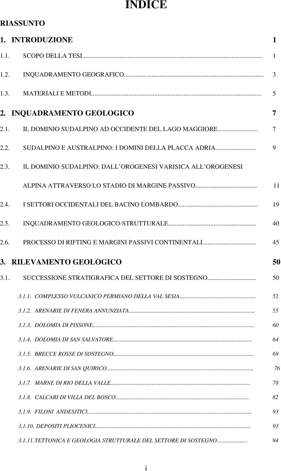 I SETTORI OCCIDENTALI DEL BACINO LOMBARDO... 19 2.5. INQUADRAMENTO GEOLOGICO-STRUTTURALE... 40 2.6. PROCESSO DI RIFTING E MARGINI PASSIVI CONTINENTALI... 45 3. RILEVAMENTO GEOLOGICO 50 3.1. SUCCESSIONE STRATIGRAFICA DEL SETTORE DI SOSTEGNO.