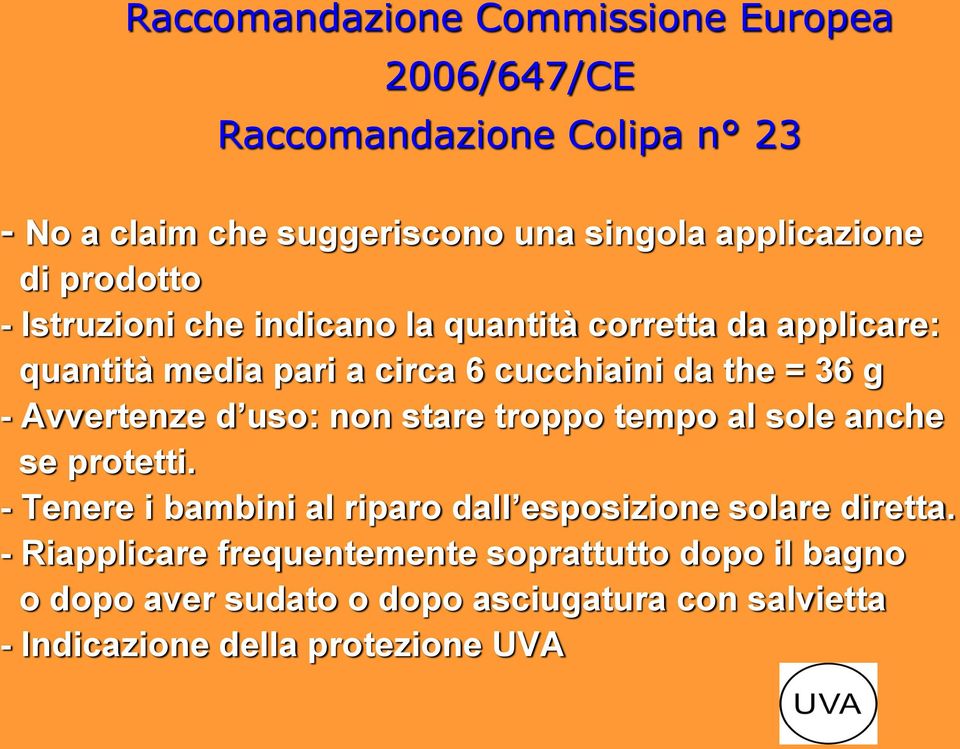 Avvertenze d uso: non stare troppo tempo al sole anche se protetti. - Tenere i bambini al riparo dall esposizione solare diretta.