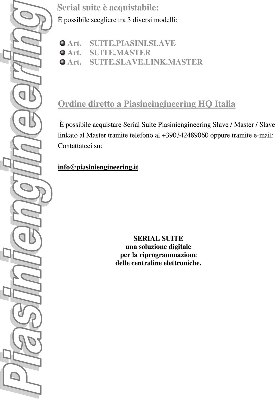 MASTER Ordine diretto a Piasineingineering HQ Italia È possibile acquistare Serial Suite Piasiniengineering Slave /