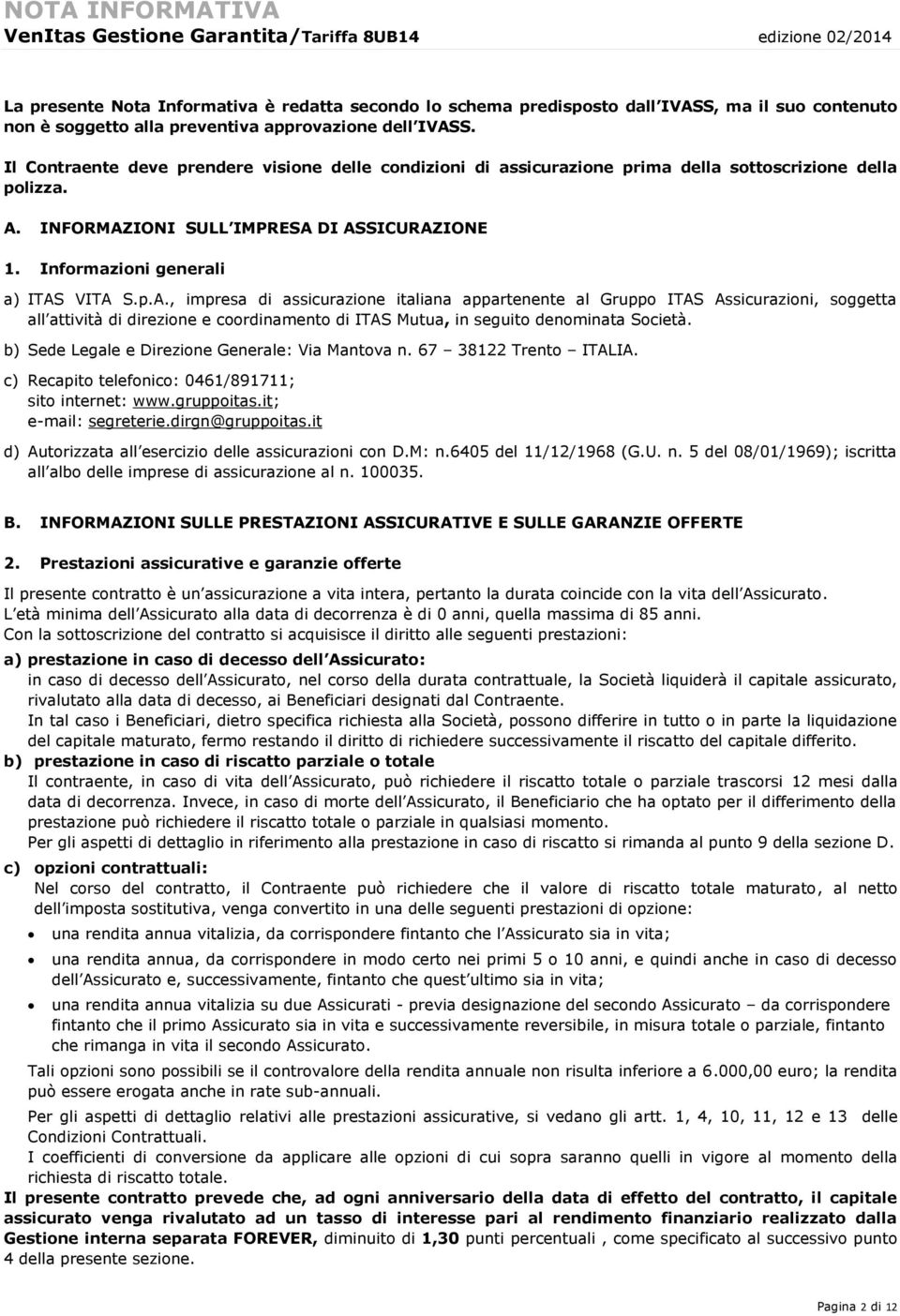 INFORMAZIONI SULL IMPRESA DI ASSICURAZIONE 1. Informazioni generali a) ITAS VITA S.p.A., impresa di assicurazione italiana appartenente al Gruppo ITAS Assicurazioni, soggetta all attività di direzione e coordinamento di ITAS Mutua, in seguito denominata Società.