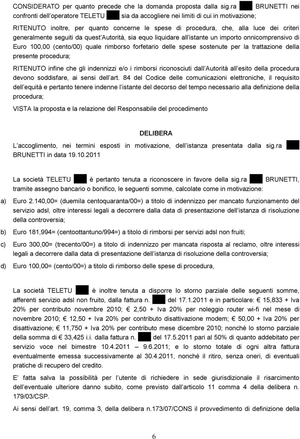 generalmente seguiti da quest Autorità, sia equo liquidare all istante un importo onnicomprensivo di Euro 100,00 (cento/00) quale rimborso forfetario delle spese sostenute per la trattazione della