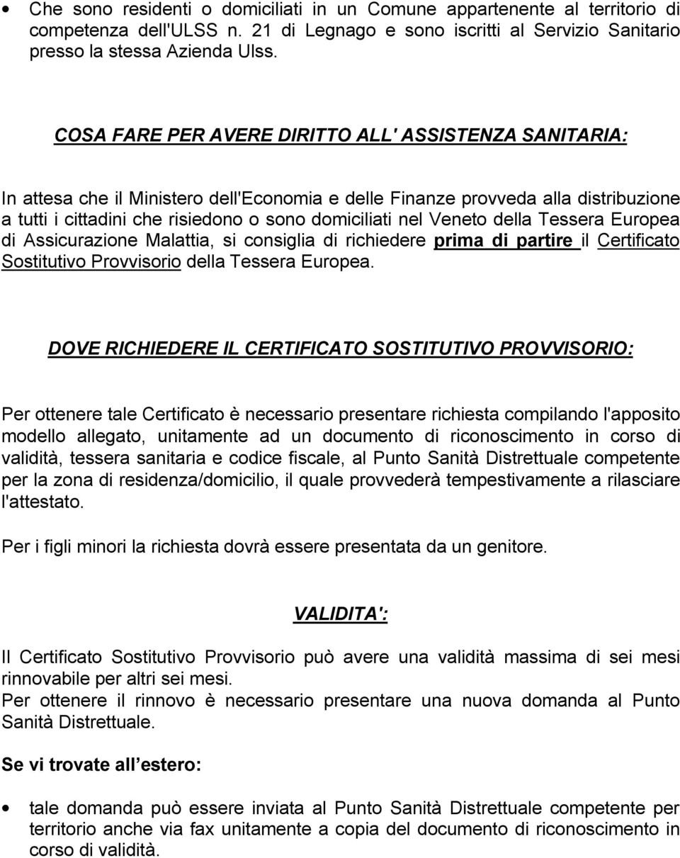 Veneto della Tessera Europea di Assicurazione Malattia, si consiglia di richiedere prima di partire il Certificato Sostitutivo Provvisorio della Tessera Europea.