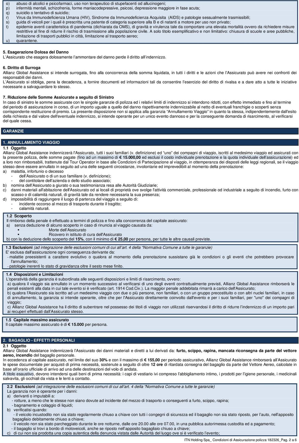 prescritta una patente di categoria superiore alla B e di natanti a motore per uso non privato; t) epidemie aventi caratteristica di pandemia (dichiarata da OMS), di gravità e virulenza tale da