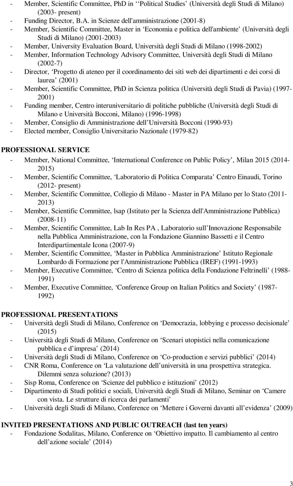 Board, Università degli Studi di Milano (1998-2002) - Member, Information Technology Advisory Committee, Università degli Studi di Milano (2002-7) - Director, Progetto di ateneo per il coordinamento