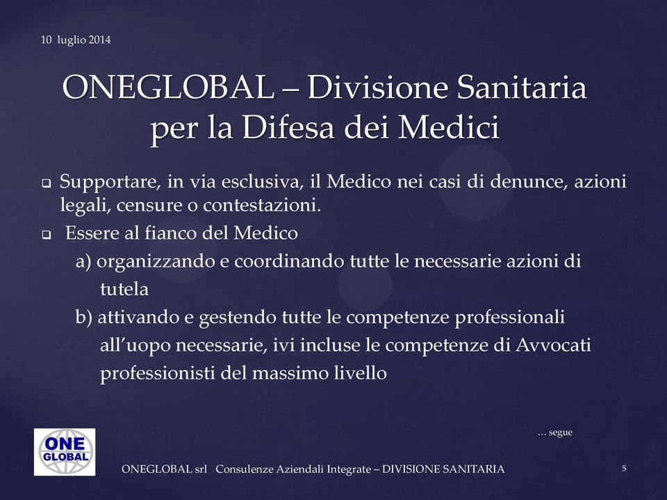 Essere al fianco del Medico a) organizzando e coordinando tutte le necessarie azioni di tutela per la Difesa dei Medici b)