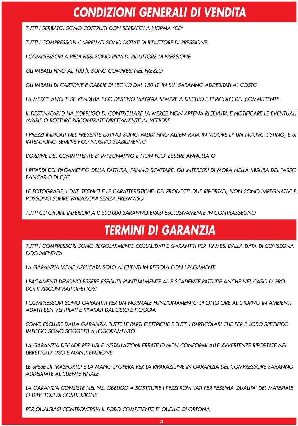 CO DESTINO VIAGGIA SEMPRE A RISCHIO E PERICOLO DEL COMMITTENTE IL DESTINATARIO HA L OBBLIGO DI CONTROLLARE LA MERCE NON APPENA RICEVUTA E NOTIFICARE LE EVENTUALI AVARIE O ROTTURE RISCONTRATE