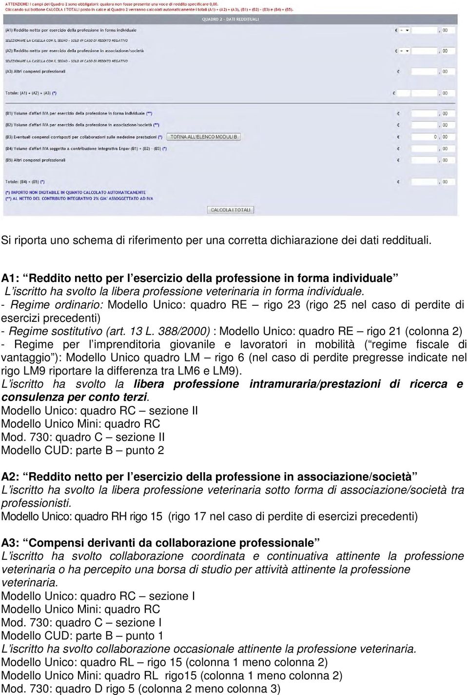 - Regime ordinario: Modello Unico: quadro RE rigo 23 (rigo 25 nel caso di perdite di esercizi precedenti) - Regime sostitutivo (art. 13 L.